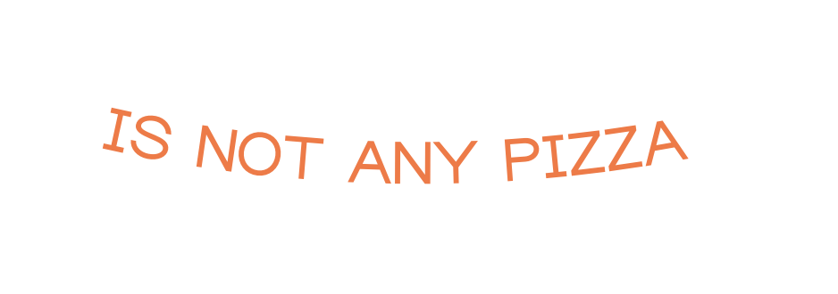 IS NOT ANY PIZZA